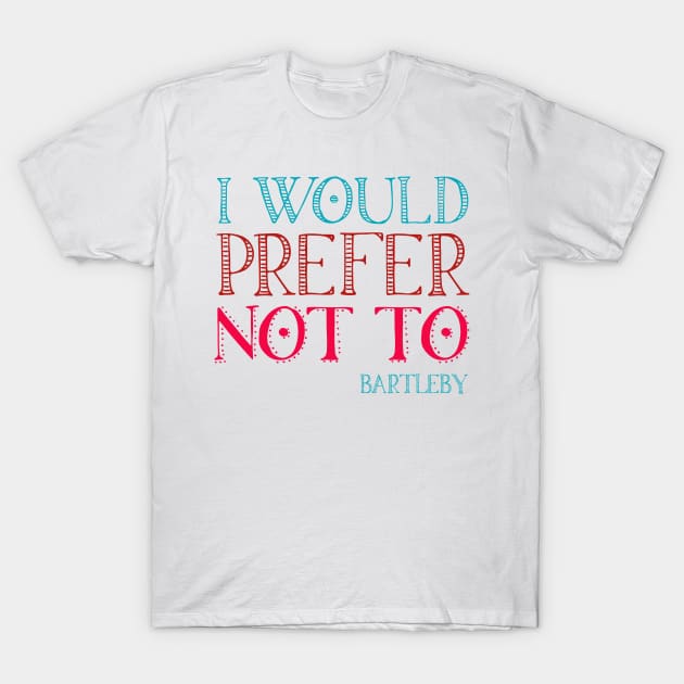 "I would prefer not to" - book quote, Bartleby the Scrivener, Melville (teal + pink text) T-Shirt by Ofeefee